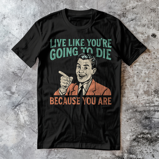 Live Like You're Going to Die