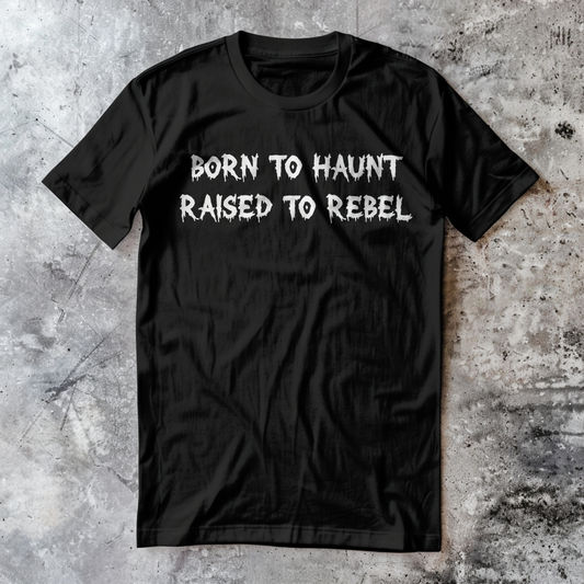 Born to Haunt. Raised to Rebel