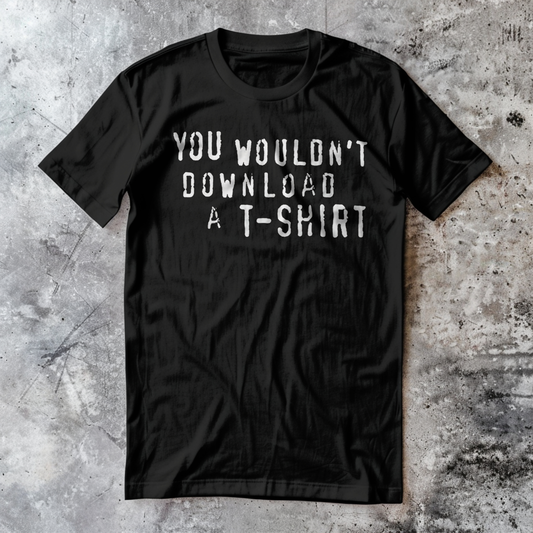 You Wouldn't Download a T-Shirt